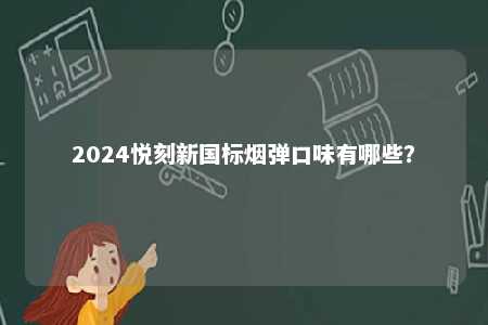 2024悦刻新国标烟弹口味有哪些？ 